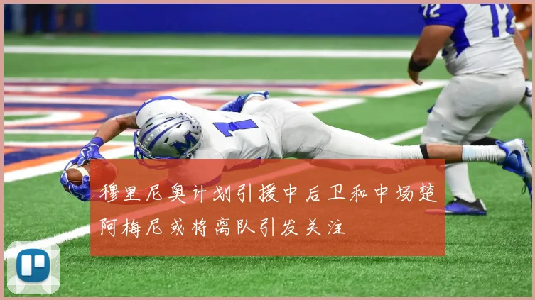 穆里尼奥计划引援中后卫和中场楚阿梅尼或将离队引发关注