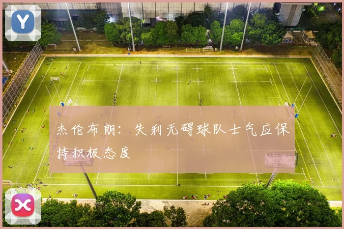 杰伦布朗：失利无碍球队士气应保持积极态度